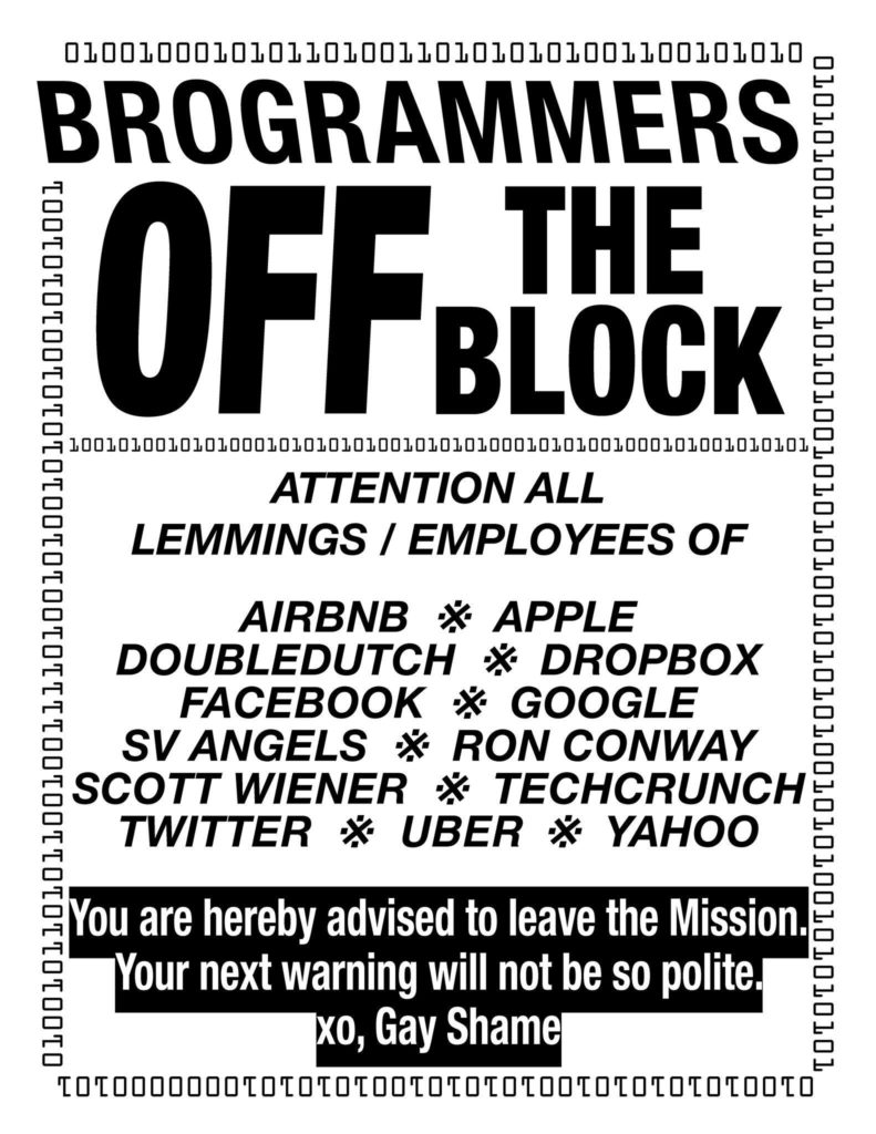 Flyer: Brogrammers Off the Block: Attention all employees/lemmings of Airbnb, Apple, Doubledutch, Dropbox, Facebook, Google, SV Angels, Ron Conway, Scott Wiener, TechCrunch, Twitter, Uber, Yahoo! You are hereby advised to leave the Mission, your next warning will not be so polite. XO, Gay Shame. Border of binary code like 010100101010101010000001100101.