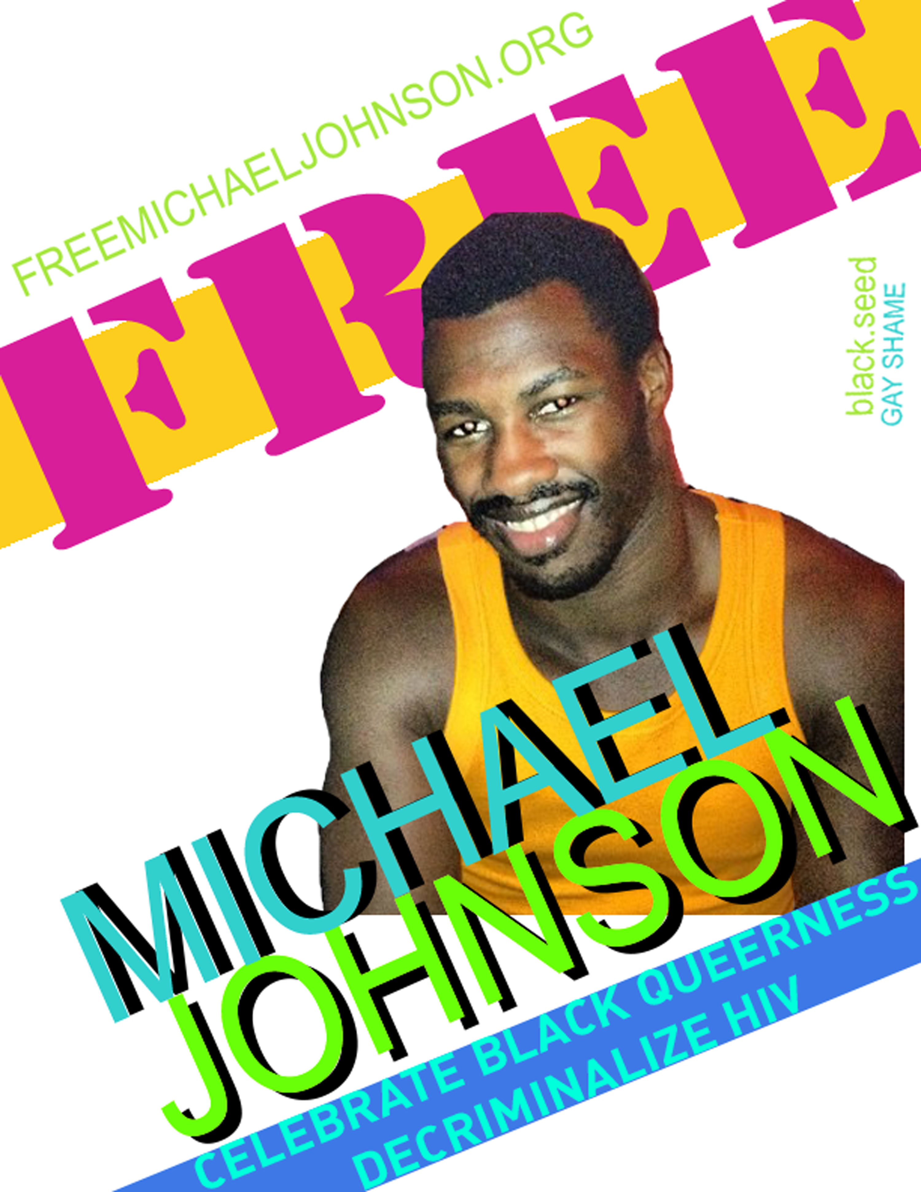 Free Michael Johnson flyer. From black.seed and Gay Shame. Celebrate black queerness: Decriminalize HIV.