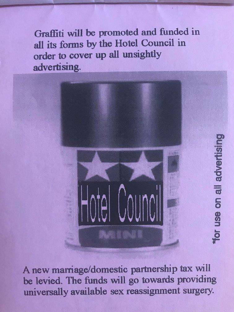 Graffiti will be promoted and funded in all its forms by the Hotel Council in order to cover up all unsightly advertising. A new marriage/domestic partnership tax will be levied. The funds will go towards providing universally available sex reassignment surgery.