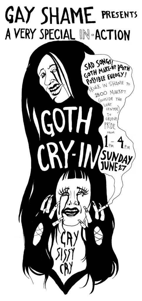 gay shame presents a very special in-action -- goth cry-in -- cry sissy cry -- sad songs! goth make-up booth! possible eulogy! skulk in shame to 1900 market (outside the lgbt center) to grieve pride from1pm to 4pm sunday june 27