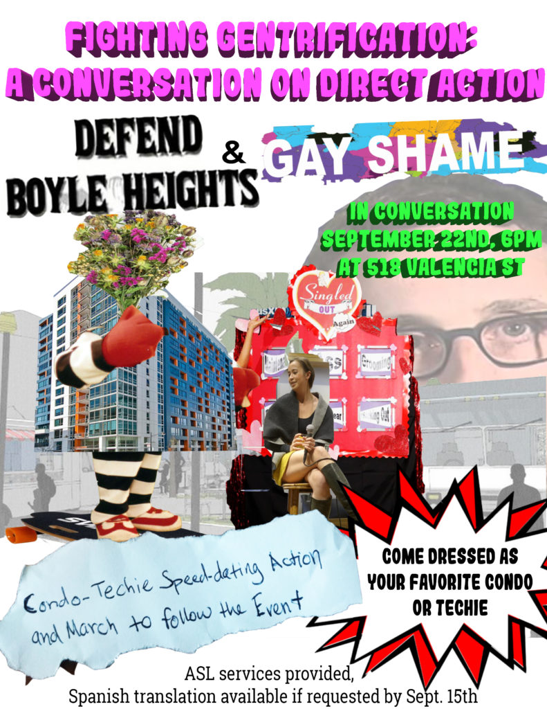 flyer reading "FIGHTING GENTRIFICATION: A CONVERSATION ON DIRECT ACTION --- DEFEND BOYLE HEIGHTS & GAY SHAME --- IN CONVERSATION SEPTEMBER 22ND, 6PM AT 518 VALENCIA ST -- CONDO-TECHIE SPEEDDATING ACTION AND MARCH TO FOLLOW THE EVENT -- COME DRESSED AS YOUR FAVORITE CONDO OR TECHIE-- ASL SERVICES PROVIDED, SPANISH TRANSLATION AVAILABLE IF REQUESTED BY SEPT. 15TH"