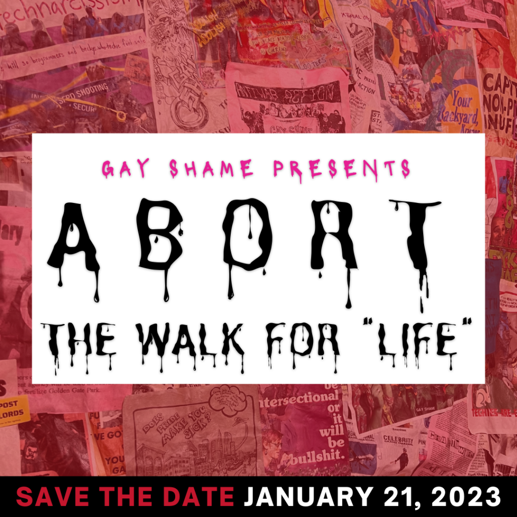 GAY SHAME PRESENTS: "ABORT THE WALK FOR LIFE" - SAVE THE DATE JANUARY 21, 2023